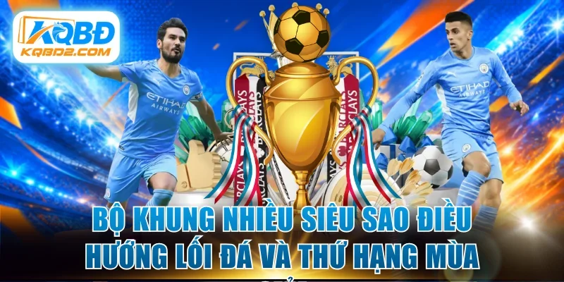 Bộ khung nhiều siêu sao điều hướng lối đá và thứ hạng mùa giải