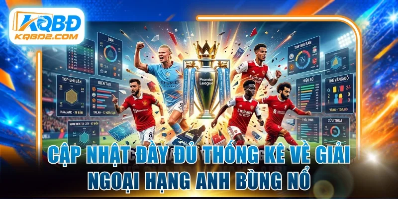Cập nhật đầy đủ thống kê về giải Ngoại hạng Anh bùng nổ