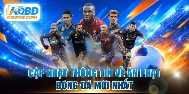 Cập nhật thông tin về án phạt bóng đá mới nhất