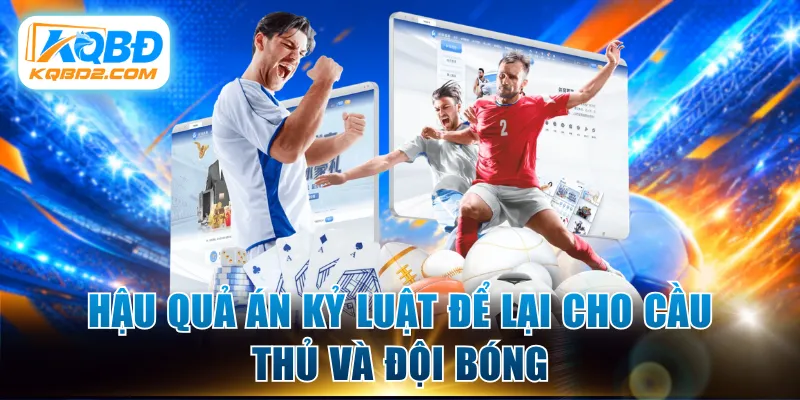 Hậu quả án kỷ luật để lại cho cầu thủ và đội bóng