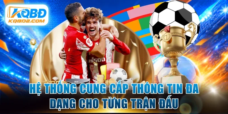 Hệ thống cung cấp thông tin đa dạng cho từng trận đấu