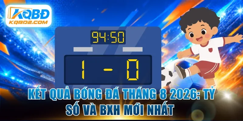 kết quả bóng đá tháng 8 2026