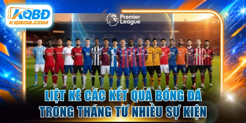Liệt kê các kết quả bóng đá trong tháng từ nhiều sự kiện