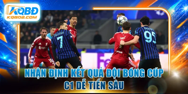 Nhận định kết quả đội bóng Cúp C1 dễ tiến sâu