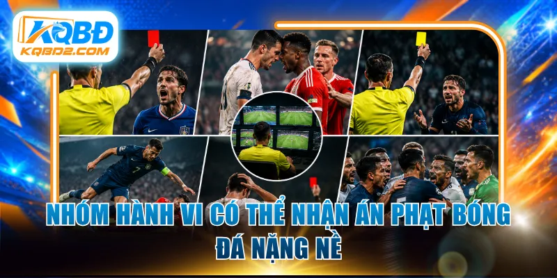 Nhóm hành vi có thể nhận án phạt bóng đá nặng nề