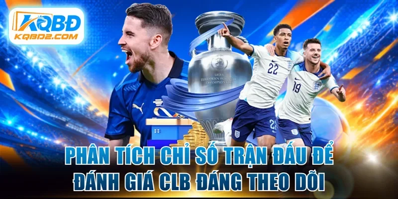 Phân tích chỉ số trận đấu đáng theo dõi KQBD Champions League