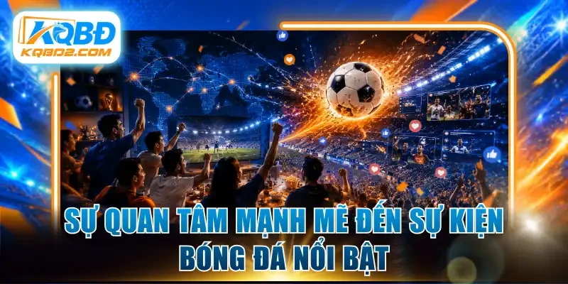 Sự quan tâm mạnh mẽ đến sự kiện bóng đá nổi bật