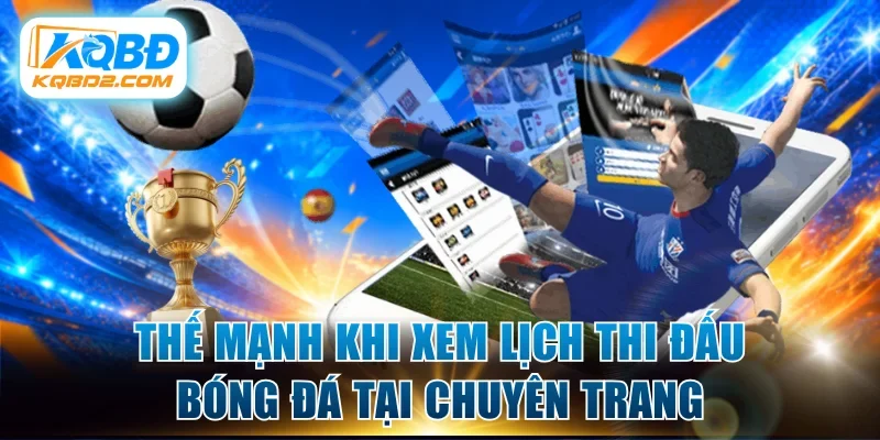 Thế mạnh khi xem lịch thi đấu bóng đá tại chuyên trang