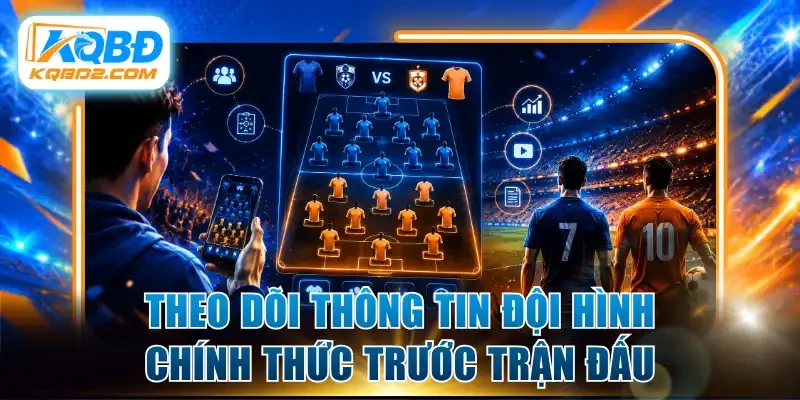 Theo dõi thông tin đội hình chính thức trước trận đấu