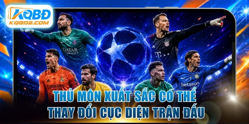Thủ môn xuất sắc có thể thay đổi cục diện trận đấu