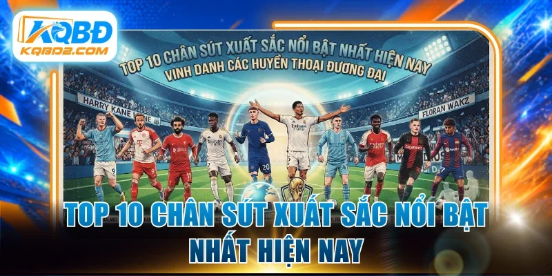 Top 10 chân sút xuất sắc nổi bật nhất hiện nay
