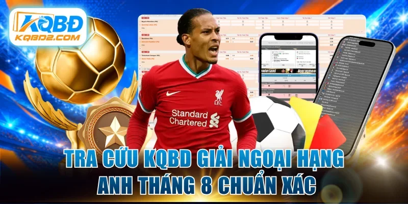 Tra cứu kqbd giải Ngoại Hạng Anh Tháng 8 chuẩn xác