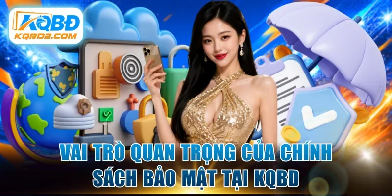 Vai trò quan trọng của chính sách bảo mật tại KQBD