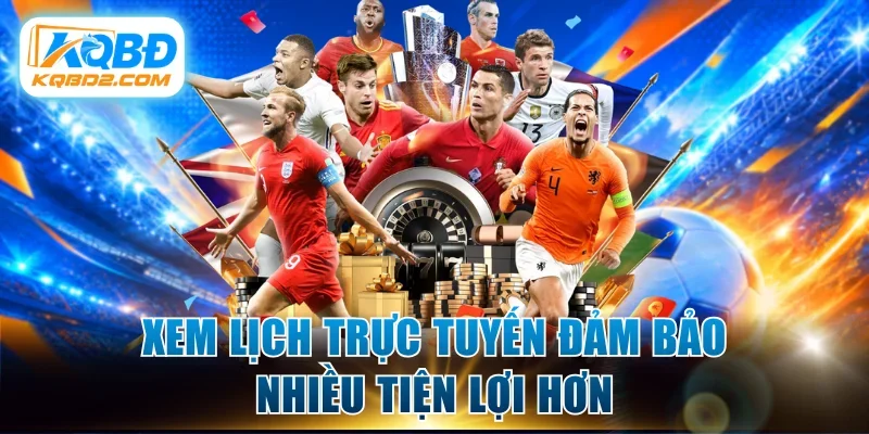 Xem lịch trực tuyến đảm bảo nhiều tiện lợi hơn