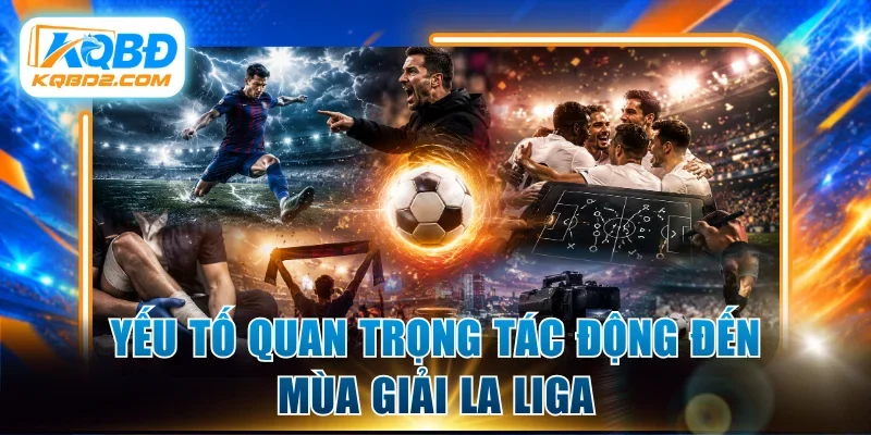 Yếu tố quan trọng tác động đến mùa giải La Liga