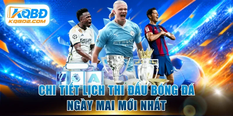 Chi tiết lịch thi đấu bóng đá ngày mai mới nhất