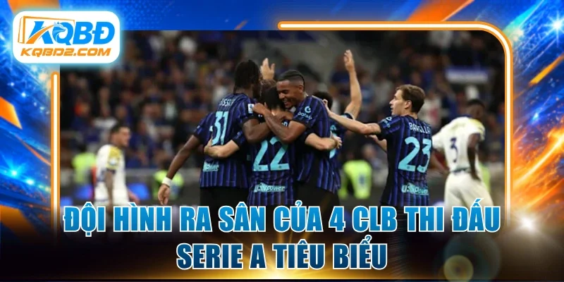 Đội hình ra sân của 4 CLB thi đấu Serie A tiêu biểu