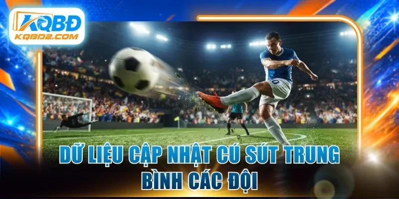 Dữ liệu cập nhật cú sút trung bình các đội