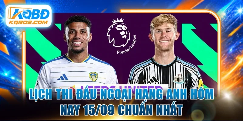 Lịch thi đấu Ngoại hạng Anh hôm nay 15/09 chuẩn nhất