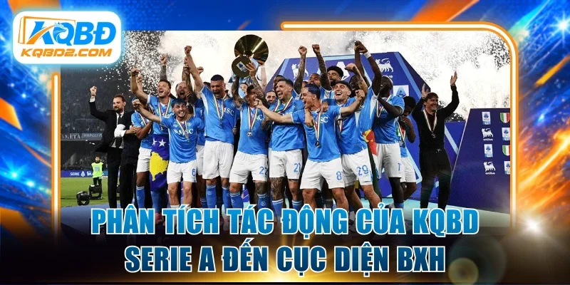 Phân tích tác động của KQBD Serie A đến cục diện BXH