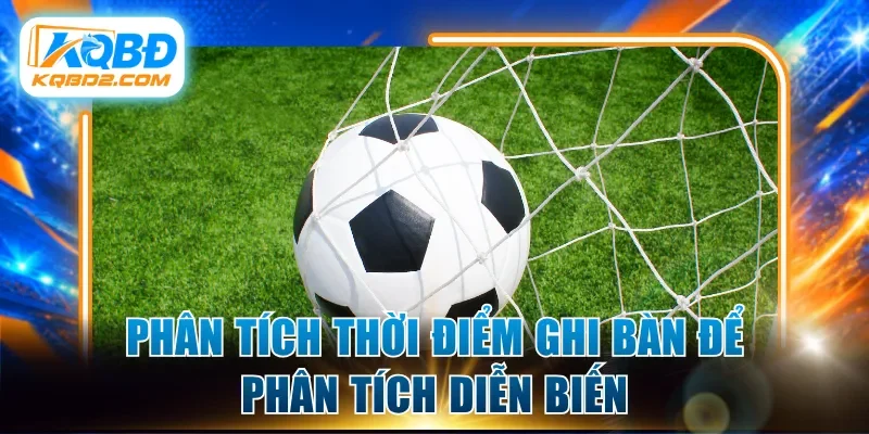 Phân tích thời điểm ghi bàn để phân tích diễn biến