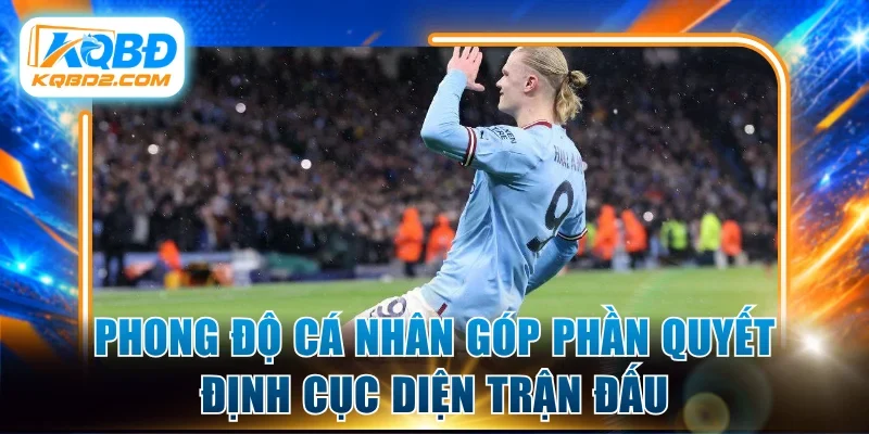 Phong độ cá nhân góp phần quyết định cục diện trận đấu