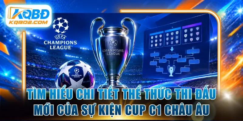 Tìm hiểu chi tiết thể thức thi đấu mới của sự kiện Cup C1 Châu Âu