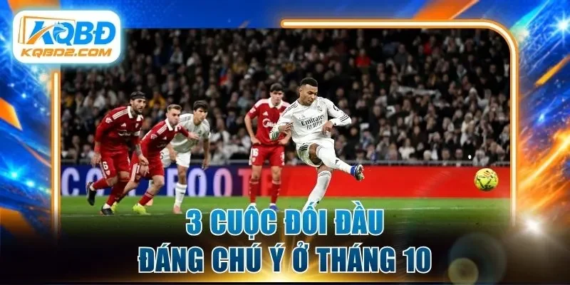 3 cuộc đối đầu đáng chú ý ở tháng 10