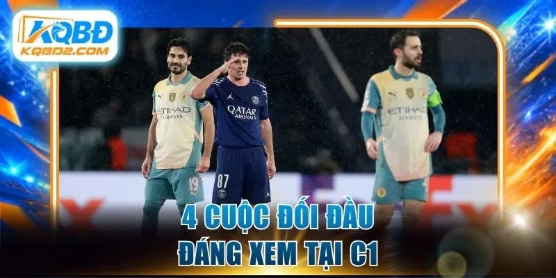 4 cuộc đối đầu đáng xem tại C1