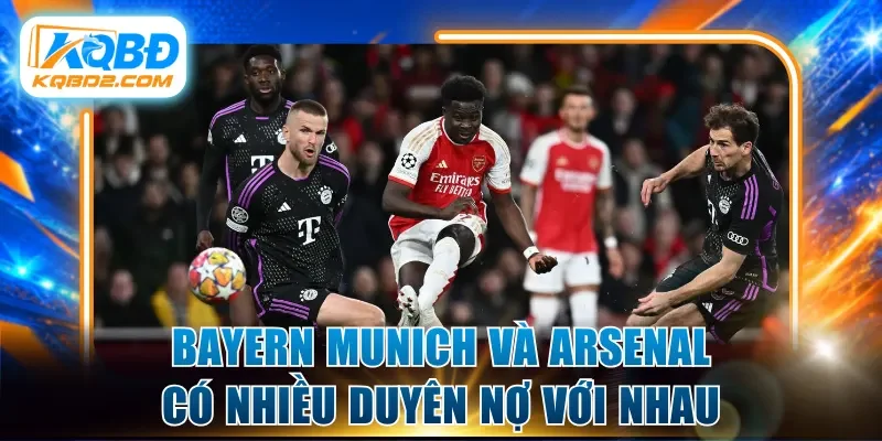 Bayern Munich và Arsenal có nhiều duyên nợ với nhau