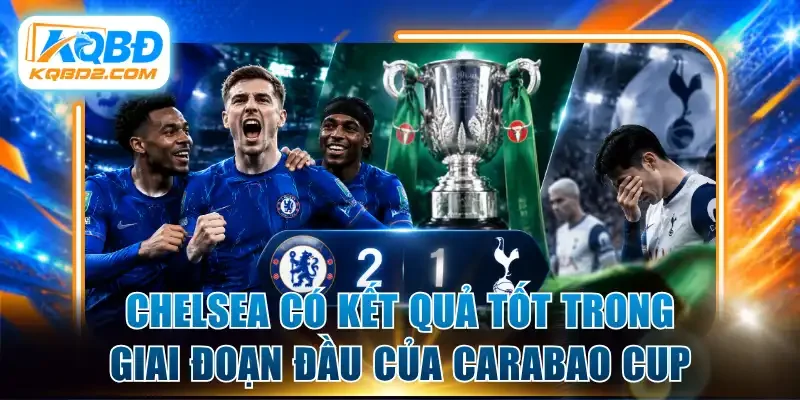 Chelsea có kết quả tốt trong giai đoạn đầu của Carabao Cup