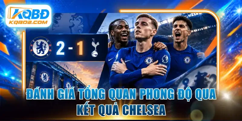 Đánh giá tổng quan phong độ qua kết quả Chelsea
