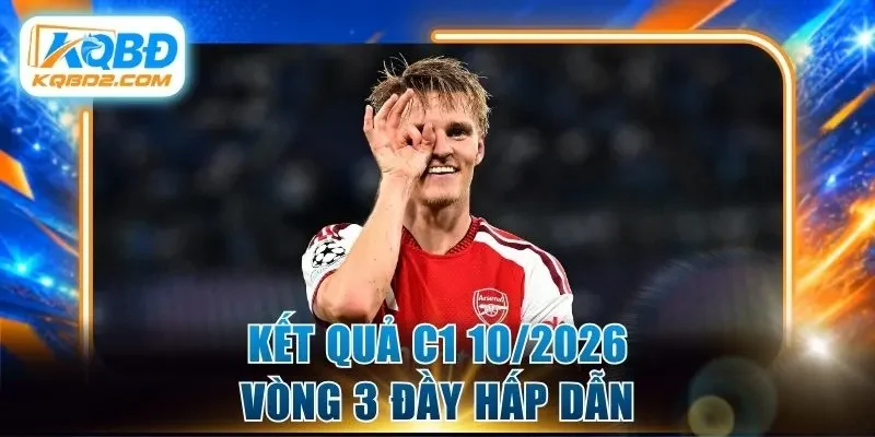 Kết quả Champions League 10/2026 vòng 3 đầy hấp dẫn