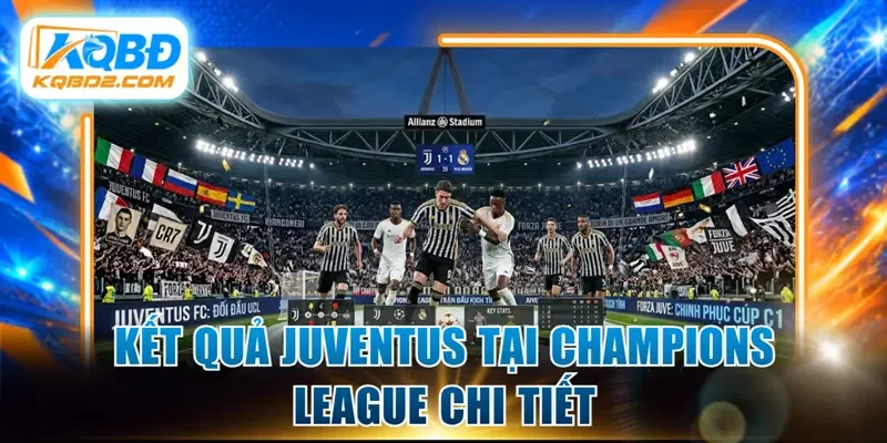 Kết quả Juventus tại Champions League chi tiết