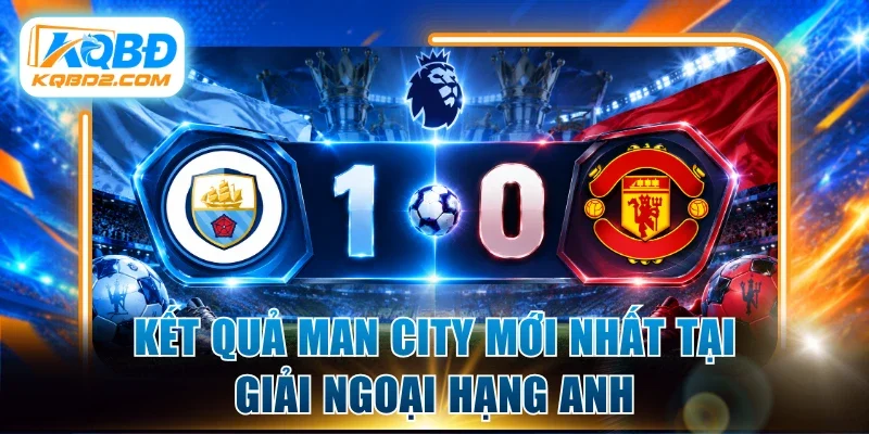 Kết quả Man City mới nhất tại giải Ngoại hạng Anh
