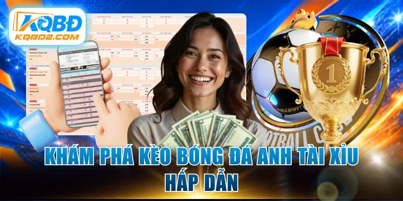 Khám phá kèo bóng đá Anh Tài Xỉu hấp dẫn