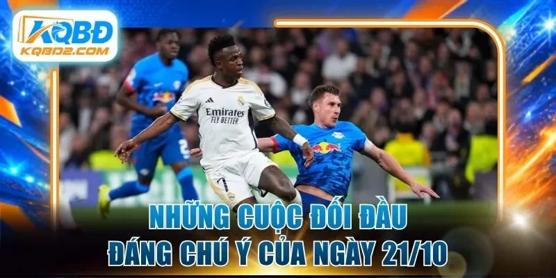 Những cuộc đối đầu đáng chú ý của ngày 21/10