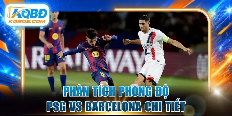 Phân tích phong độ PSG vs Barcelona chi tiết