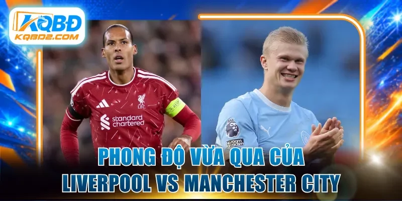 Phong độ vừa qua của Liverpool vs Manchester City