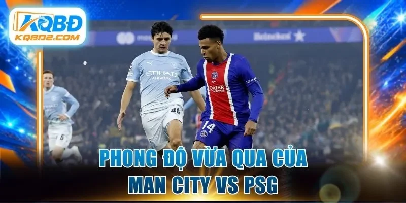 Phong độ vừa qua của Man City vs PSG