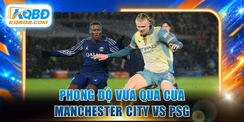 Phong độ vừa qua của Manchester City vs PSG