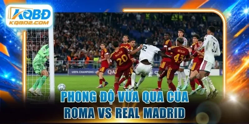 Phong độ vừa qua của Roma vs Real Madrid