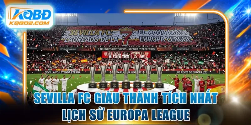 Sevilla FC giàu thành tích nhất lịch sử Europa League