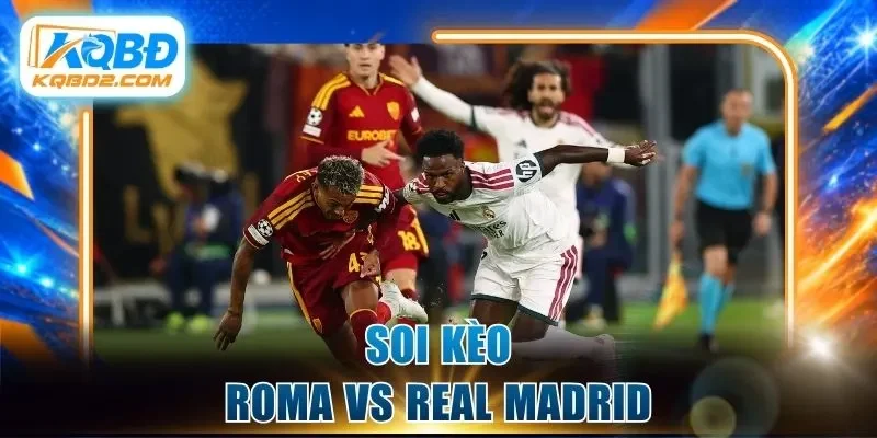 Soi kèo Roma vs Real Madrid cùng chuyên gia